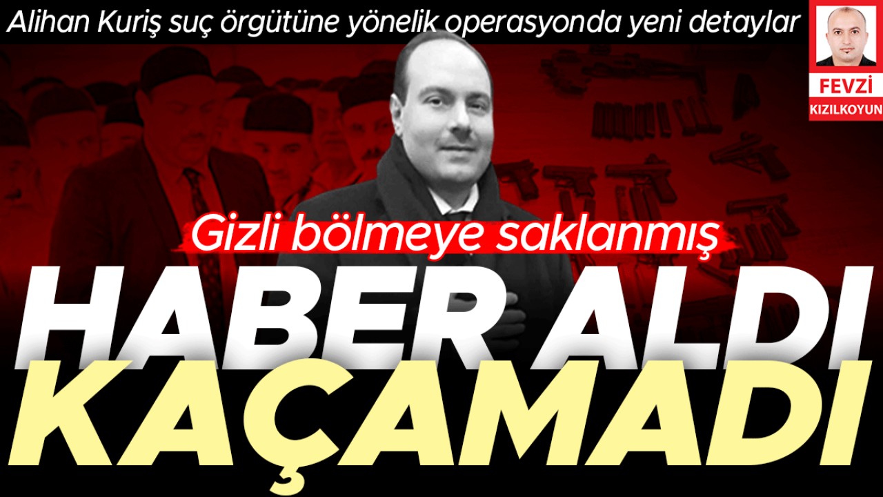 Süleymancılar'ın lideri Alihan Kuriş hakkında, operasyondan önce haber aldığı ve